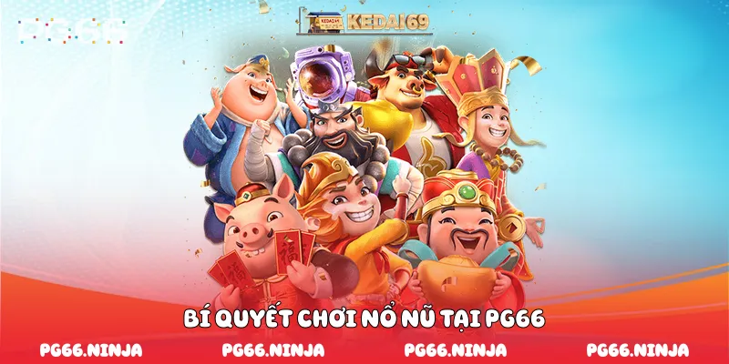 Bí quyết chơi nổ nũ tại PG66