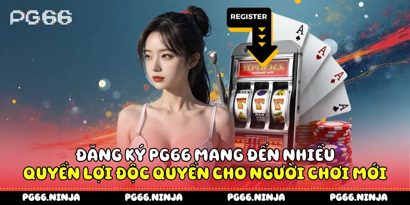 Đăng ký PG66 mang đến nhiều quyền lợi độc quyền cho người chơi mới