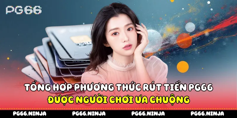 Tổng hợp phương thức rút tiền PG66 được người chơi ưa chuộng